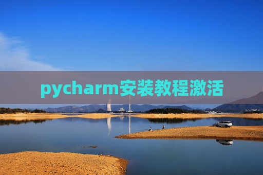 pycharm安装教程激活 pycharm安装教程激活